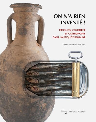 On n'a rien inventé ! Produits, commerce et gastronomie dans l'antiquité romaine, (cat. expo. Musée d'Histoire de Marseille), 2019, 287 p.