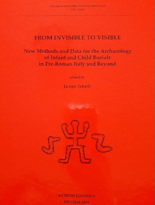 From Invisible to Visible. New Methods and Data for the Archaeology of Infant and Child Burials in Pre-Roman Italy and Beyond, 2018, 284 p.