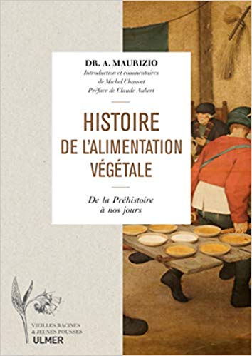 Histoire de l'alimentation végétale. De la Préhistoire jusqu'à nos jours, 2019, 704 p.