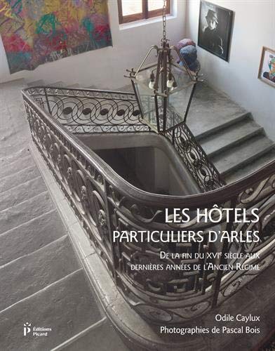 Les hôtels particuliers d'Arles de la fin du XVIe siècle aux dernières années de l'Ancien Régime, 2019, 96 p.