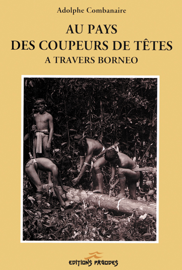 Au pays des coupeurs de têtes. A travers Bornéo, 1993 (édition originale : Plon Nourrit et Cie, 1908), document ethnographique 