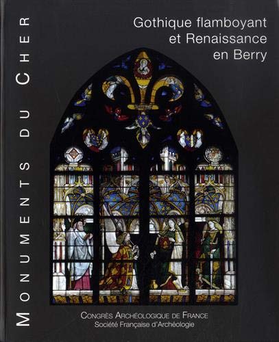 Monuments du Cher. Gothique flamboyant et Renaissance en Berry, (Congrès Archéologique de France, 176e session, 2017), 2019, 416 p.
