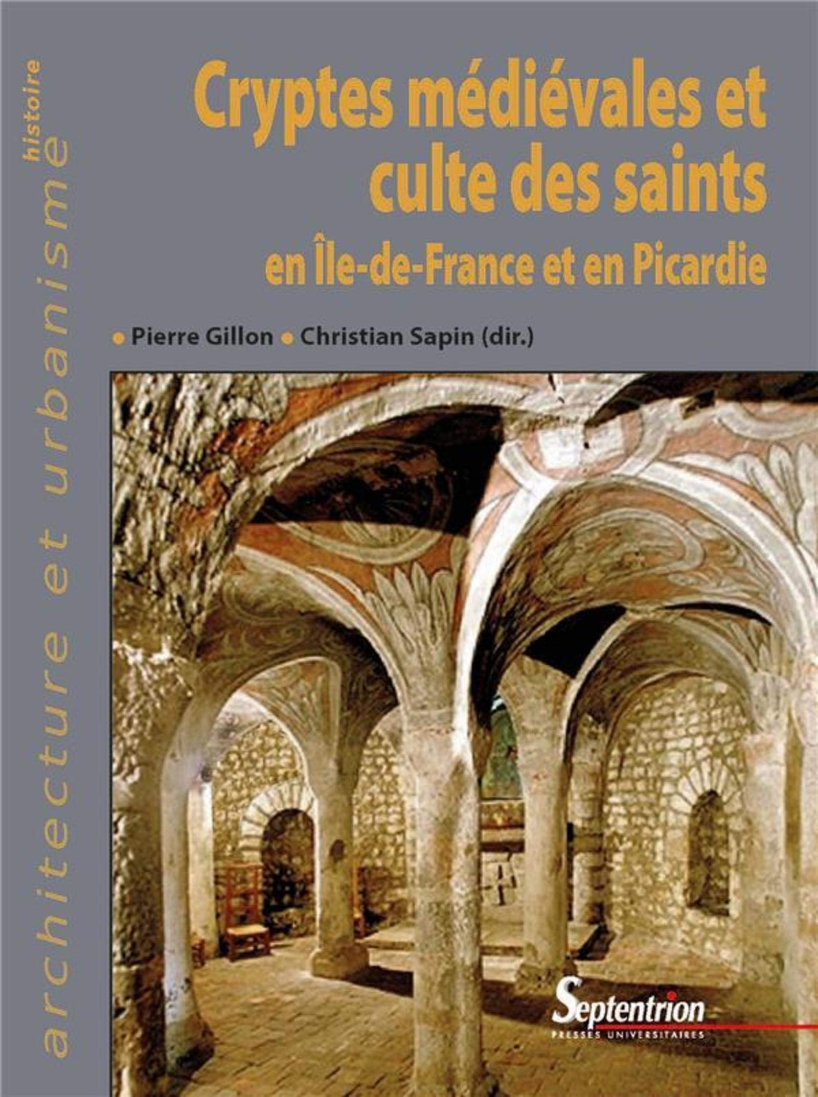 Cryptes médiévales et culte des saints en Île-de-France et en Picardie, 2019, 526 p.