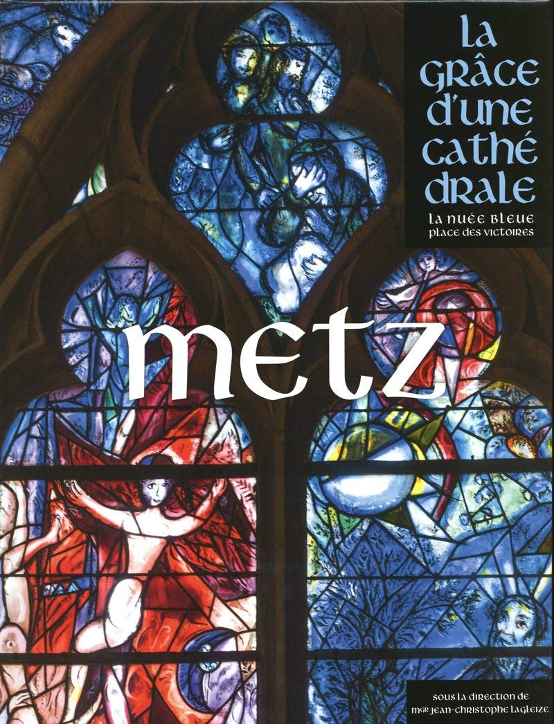 Metz, (La grâce d'une cathédrale), 2019, 444 p.