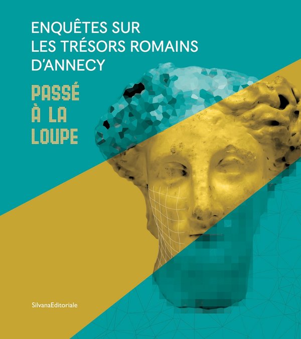 Passé à la loupe. Enquêtes sur les trésors romains d'Annecy, (cat. expo. Annecy, Musée Chateau, nov. 2019-mars 2020), 2019, 72 p., 100 ill.