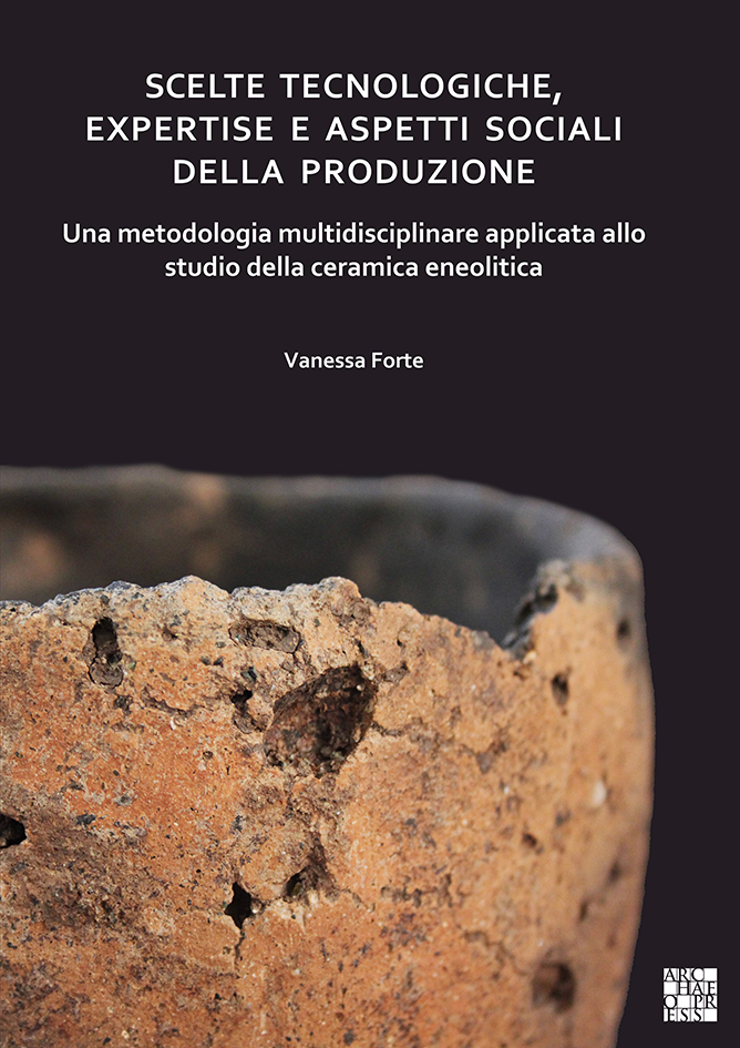 Scelte tecnologiche, expertise e aspetti sociali della produzione. Una metodologia multidisciplinare applicata allo studio della ceramica eneolitica, 2020, 148 p.