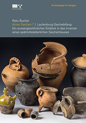 Arme Siechen? Laufenburg-Siechebifang: Ein aussergewöhnlicher Einblick in das Inventar eines spätmittelalterlichen Siechenhauses, 2020, 192 p.