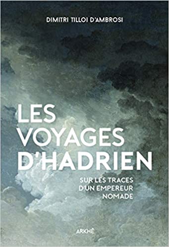 Les Voyages d'Hadrien. Sur les traces de l'empereur nomade, 2020, 204 p.