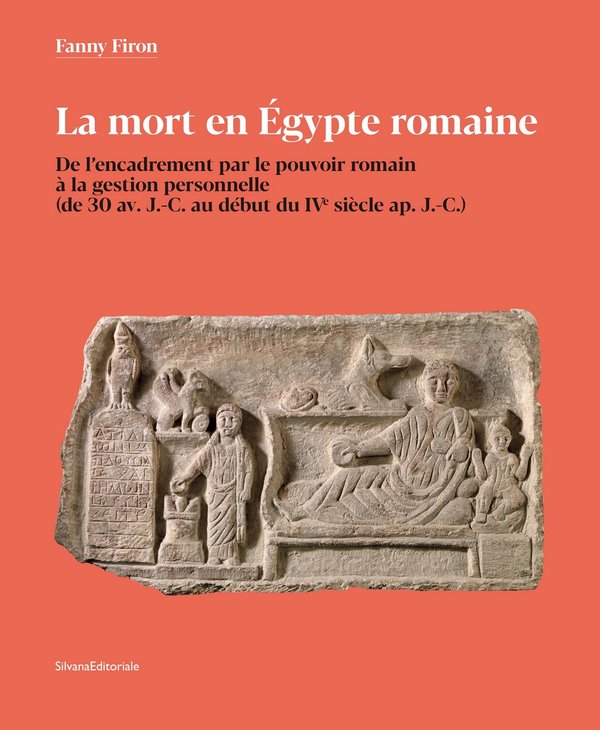 La mort en Égypte romaine. De l'encadrement par le pouvoir romain à la gestion personnelle (de 30 av. J.-C. au début du IVe siècle ap. J.-C.), 2020, 368 p., 40 ill.