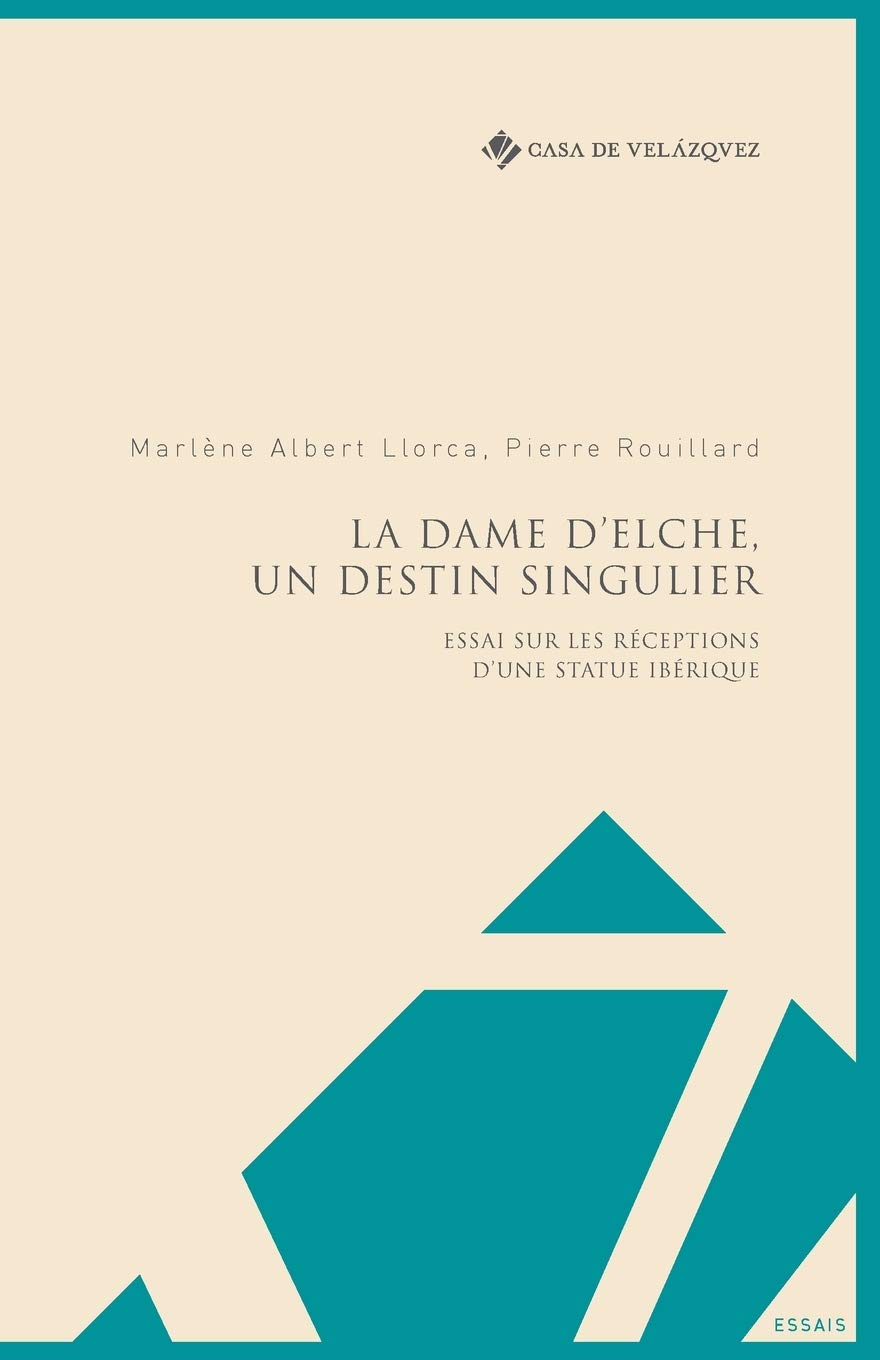La Dame d'Elche, un destin singulier : Essai sur les réceptions d'une statue ibérique, 2020, 179 p.