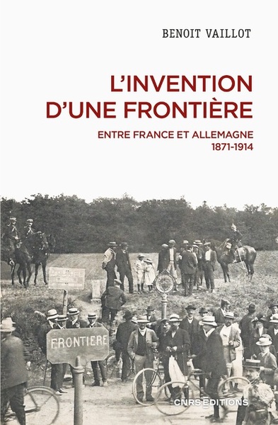 L'invention d'une frontière, entre France et Allemagne, 1871-1914, 2023, 512 p.