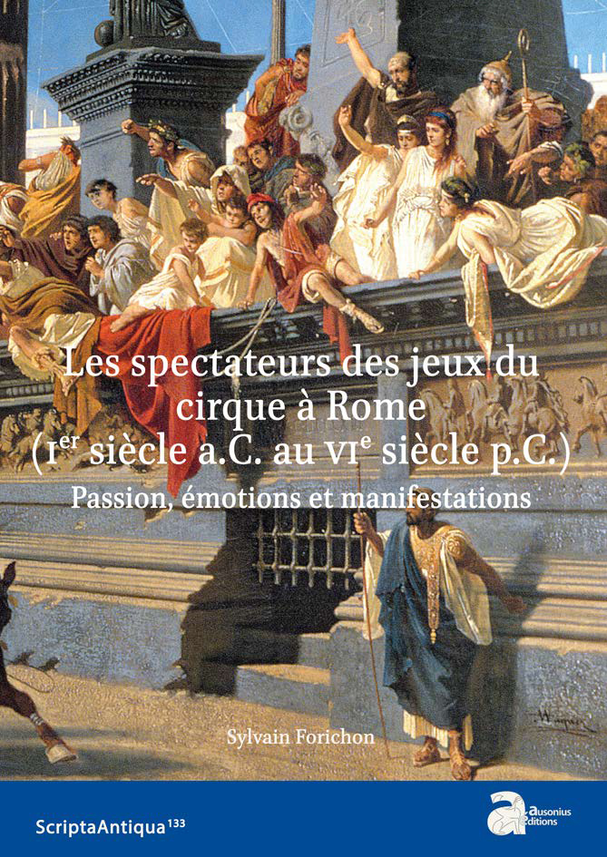 Les spectateurs des jeux du cirque à Rome (Ier s. a.C. au VIe s. p.C.). Passion, émotions et manifestations, 2021, 370 p.