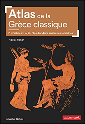 Atlas de la Grèce classique. Ve-IVe siècle avant J.-C., l'âge d'or d'une civilisation fondatrice, 2021, 96 p.