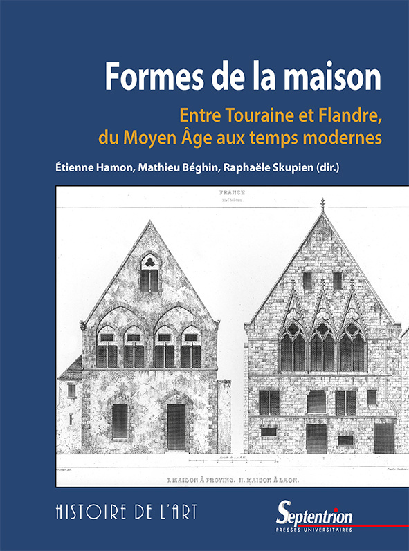 Formes de la maison. Entre Touraine et Flandre, du Moyen Âge aux temps modernes, 2020, 288 p.