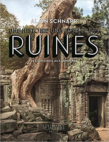 Une histoire universelle des ruines. Des origines aux Lumières, 2020, 744 p.