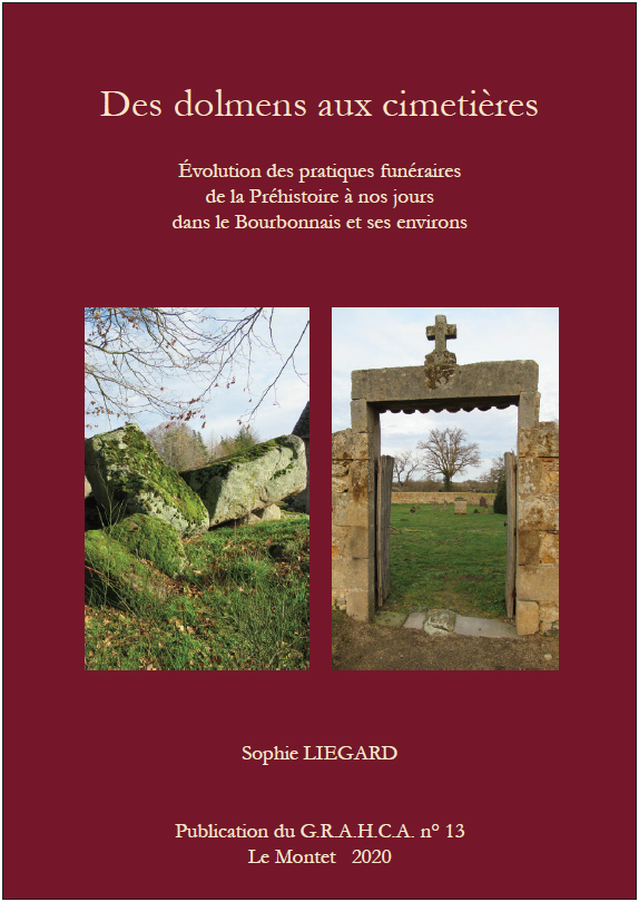 Des dolmens aux cimetières – Évolution des pratiques funéraires de la Préhistoire à nos jours dans le Bourbonnais et ses environs, 2021, 176 p., 227 fig.