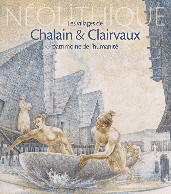 Néolithique. Les villages de Chalain & Clairvaux, patrimoine de l'humanité, 2021, 140 p., 100 ill. coul.