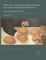 Pour une approche anthropologique des usages monétaires médiévaux (France du Nord, XIIe-XVIe siècle), 2021, 386 p.