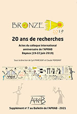 Bronze 2019, 20 ans de recherches, (actes coll. int. anniversaire de l'APRAB, Bayeux, juin 2019, (Supplément n°7 au Bulletin de l'APRAB), 2021, 688 p.