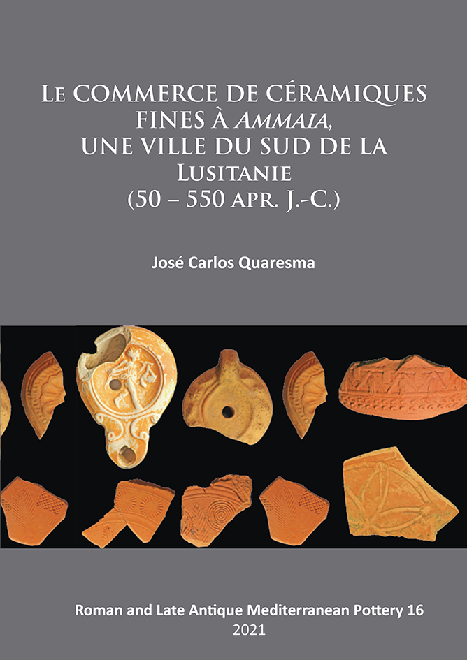 Le commerce de céramiques fines à Ammaia, une ville du sud de la Lusitanie (50 – 550 apr. J.-C.), 2021, 228 p., 133 fig.