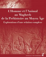 L'Homme et l'Animal au Maghreb, de la Préhistoire au Moyen Âge. Explorations d'une relation complexe, 2021, 434 p.