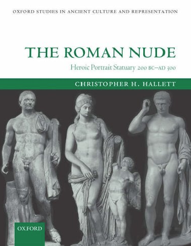 HALLETT C. H. - The Roman Nude. Heroic Portrait Statuary 200 BC - AD 300, 2005, relié.