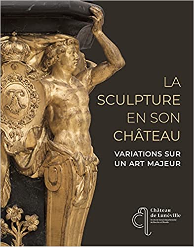 La sculpture en son château. Variations sur un art majeur, 2021, 256 p.