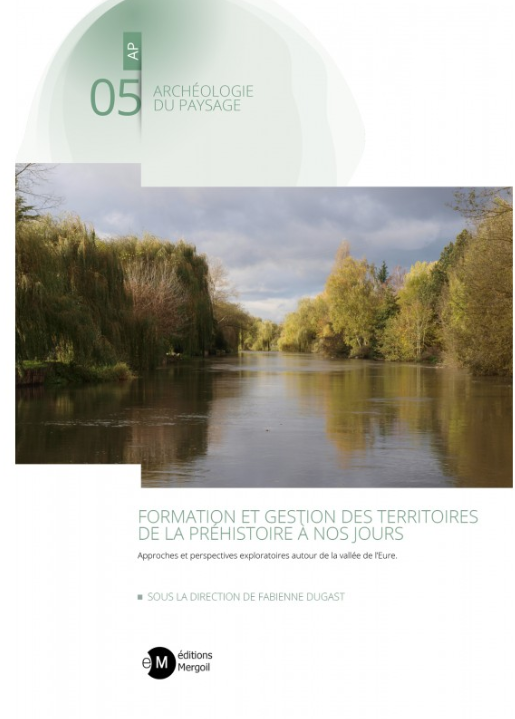 Formation et gestion des territoires de la Préhistoire а nos jours. Approches et perspectives exploratoires autour de la Vallée de l'Eure, 2021, 392 p.