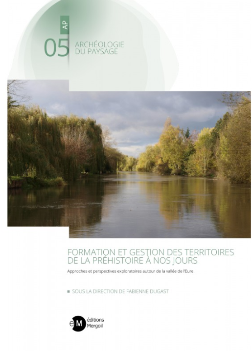 Formation et gestion des territoires de la Préhistoire à nos jours. Approches et perspectives exploratoires autour de la Vallée de l'Eure, 2021, 392 p.