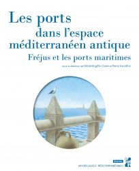 Les ports dans l'espace méditerranéen antique. Fréjus et les ports maritimes, 2021, 374 p.