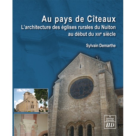 Au pays de Cîteaux. L'architecture des églises rurales du Nuiton au début du XIIIe siècle, 2021, 222 p.