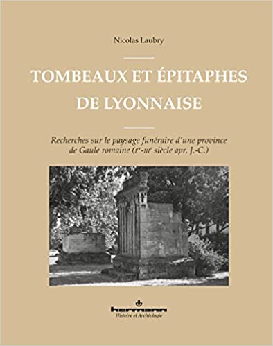 Tombeaux et épitaphes de Lyonnaise. Recherches sur le paysage funéraire d'une province de Gaule romaine (Ier-IIIe s. apr. J.-C.), 2021, 400 p.