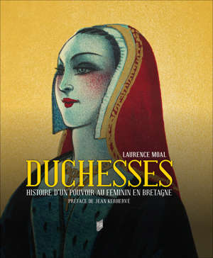 Duchesses. Histoire d'un pouvoir au féminin en Bretagne, 2021, 328 p.