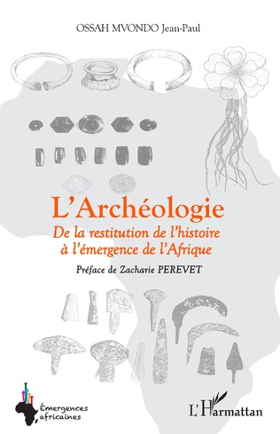L'archéologie. De la restitution de l'histoire à l'émergence de l'Afrique, 2021, 324 p.