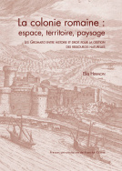 La colonie romaine : espace, territoire, paysage. Les Gromatici entre histoire et droit pour la gestion des ressources naturelles, 2021, 498 p.