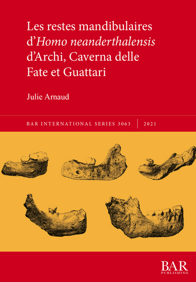 Les restes mandibulaires d'Homo neanderthalensis d'Archi, Caverna delle Fate et Guattari, (BAR S3063), 2021, 152 p.