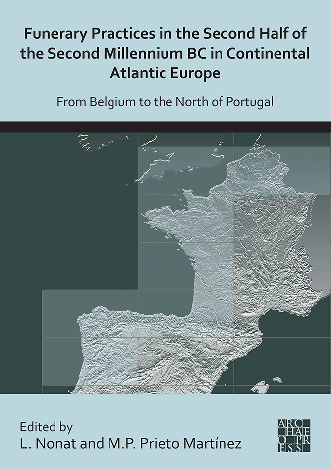 Funerary Practices in the Second Half of the Second Millennium BC in Continental Atlantic Europe. From Belgium to the North of Portugal, 2022, 234 p.