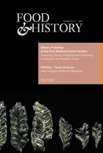 Dietary Practices of the First Mediterranean Farmers: Producing, Storing, Preparing and Consuming Foodstuffs in the Neolithic Period, (Food & History 19.1-2), 2021, 381 p.