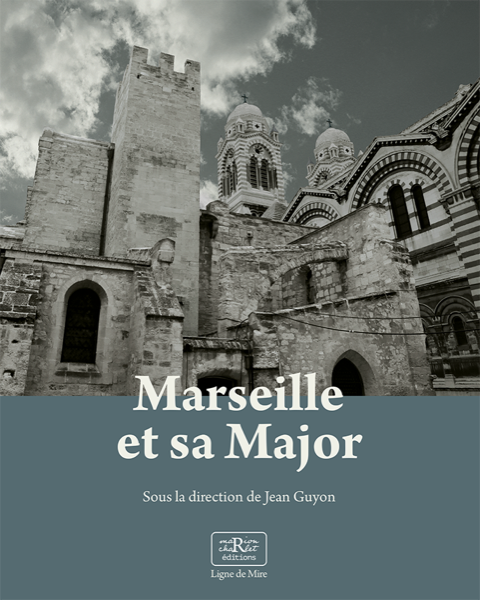 Marseille et sa Major, métamorphoses d'une cathédrale, 2022, 240 p., 320 ill.