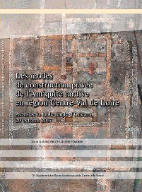 Les modes de construction privée de l'Antiquité tardive en région Centre-Val de Loire, (actes table-ronde Orléans, oct. 2017), (78e suppl. RACF), 2022, 128 p.