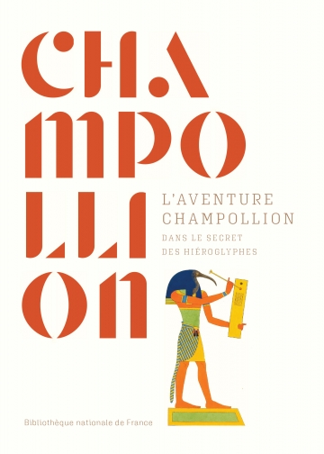 L'aventure Champollion. Dans le secret des hiéroglyphes, 2022, 256 p., 130 ill.