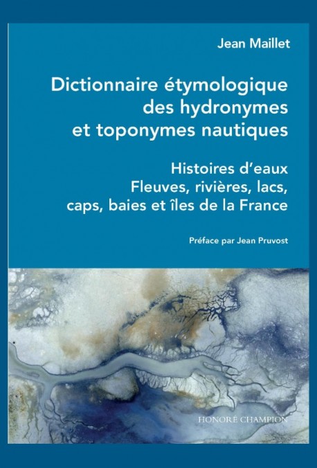 Dictionnaire étymologique des hydronymes et toponymes nautiques. Histoires d'eaux. Fleuves, rivières, lacs, caps, baies et îles de la France, 2022, 672 p.