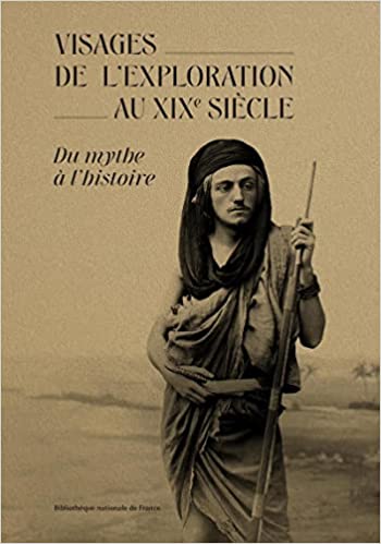 Les visages de l'exploration au XIXe siècle. Du mythe à l'histoire, 2022, 239 p.