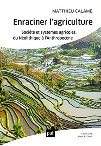 Enraciner l'agriculture. Société et systèmes agricoles, du Néolithique à l'Anthropocène, 2020, 372 p.
