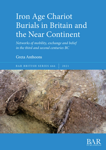 Iron Age Chariot Burials in Britain and the Near Continent. Networks of mobility, exchange and belief in the third and second centuries BC, (BAR B666), 2021, 284 p.