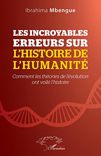 Les incroyables erreurs sur l'histoire de l'humanité. Comment les théories de l'évolution ont voilé l'histoire, 2022, 292 p.