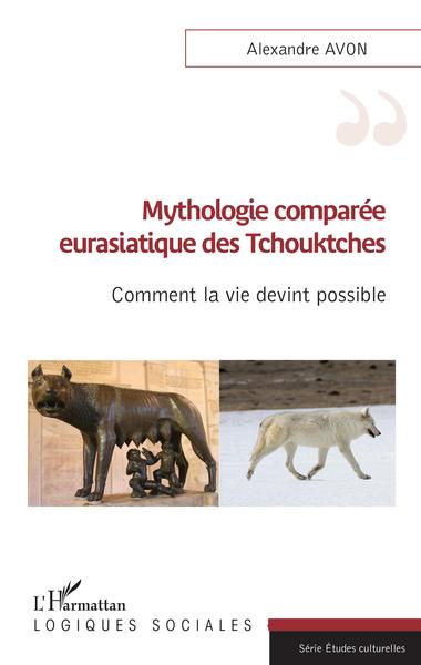 Mythologie comparée eurasiatique des Tchouktches. Comment la vie devint possible, 2022, 194 p.
