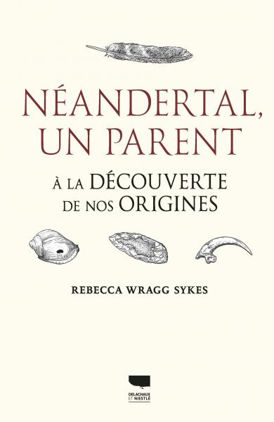 Néandertal, un parent. A la découverte de nos origines, 2022, 448 p.