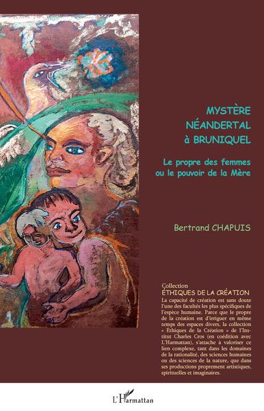 Mystère Néandertal à Bruniquel. Le propre des femmes ou le pouvoir de la Mère, 2022, 200 p.