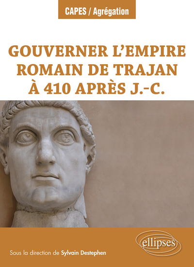 Gouverner l'empire romain de Trajan à 410 après J.-C., 2022, 384 p. Capes/Agrégation